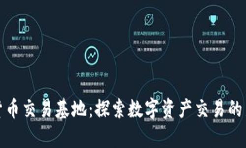 加密货币交易基地：探索数字资产交易的新前沿