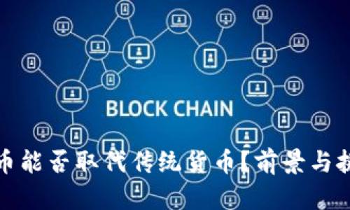 加密货币能否取代传统货币？前景与挑战剖析