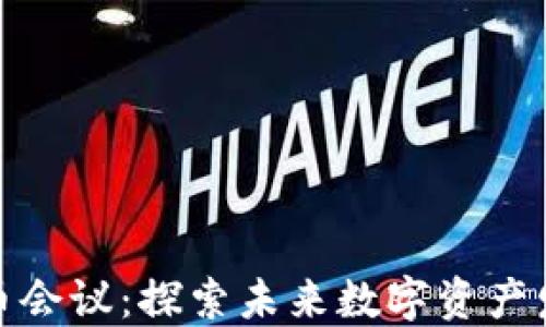 
加密货币会议：探索未来数字资产发展趋势