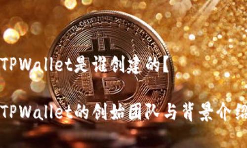 TPWallet是谁创建的？

TPWallet的创始团队与背景介绍