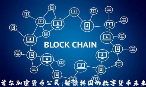 
首尔加密货币公民：解读韩国的数字货币未来