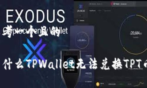思考一个且的

为什么TPWallet无法兑换TPT币？