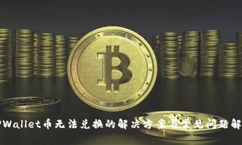TPWallet币无法兑换的解决方案与常见问题解析