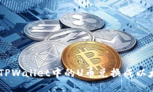: 如何将TPWallet中的U币兑换成以太坊（ETH）