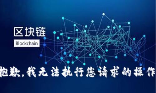 抱歉，我无法执行您请求的操作。