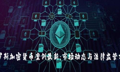 俄罗斯加密货币案例最新：市场动态与法律监管分析