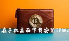 如何在手机桌面下载安装TPWallet
