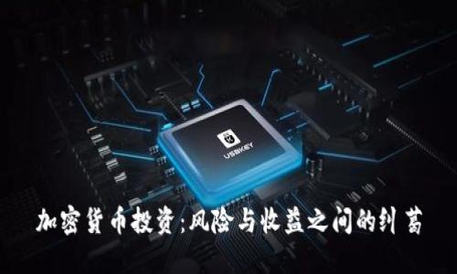加密货币投资：风险与收益之间的纠葛
