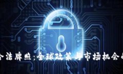 加密货币合法牌照：全球政策与市场机会的深度