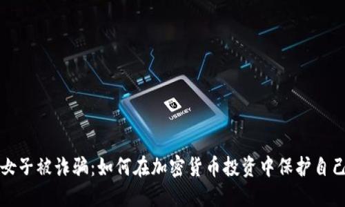 女子被诈骗：如何在加密货币投资中保护自己