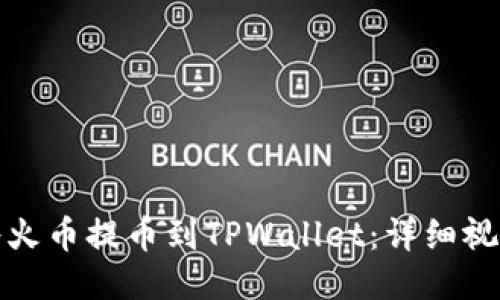 如何将火币提币到TPWallet：详细视频教程