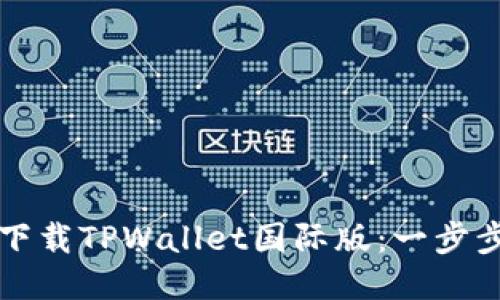 如何下载TPWallet国际版：一步步指南