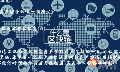   如何在TPWallet中添加助记词 / 
 guanjianci TPWallet, 助记词, 数字钱包 /guanjianci 

引言：助记词的重要性
在数字钱包的世界里，助记词如同一把通往财富大门的钥匙。它不仅是访问你数字资产的凭证，更是保障你资产安全的基石。
TPWallet作为一款领先的数字钱包，其使用便捷性以及安全性吸引着越来越多的用户。如何在TPWallet中添加助记词呢？这不仅是一个操作问题，更关乎你对资产安全的重视和理解！

步骤一：下载并安装TPWallet
首先，确保你已经在手机中下载并安装了TPWallet应用程序。无论你是使用iOS还是Android设备，TPWallet的下载安装过程都十分简单，只需在相应的应用商店中搜索“TPWallet”即可！
下载完成后，打开TPWallet应用，进入主界面，准备好迎接接下来的操作吧！

步骤二：寻找“导入钱包”选项
在TPWallet的主界面中，你将看到几个功能按钮，而要添加助记词，我们需要找到“导入钱包”这个选项。这个步骤至关重要，因为只有在此，你才能输入你的助记词，恢复你的钱包。
操作界面友好，，点击“导入钱包”后你会看到一个输入界面，准备好输入你的助记词了吗？

步骤三：输入助记词
在“导入钱包”界面中，系统会询问你输入助记词。助记词一般由12个或24个单词组成。在这里，注意要确保每个单词的拼写准确且顺序正确！
每一个字母、每一个单词都可能会影响到你的钱包恢复！多么让人紧张的时刻啊！
输入完成后，系统将自动识别输入的助记词，如果一切顺利，你将看到成功的提示信息，随之而来的是你轻松访问钱包的喜悦感！

步骤四：设置新密码
成功导入助记词后，TPWallet会引导你设置一个新的密码。这个密码不仅是保护你钱包的最后一道防线，也是确保没人能够轻易访问你的资产的关键所在！
在这一刻，你不禁要思考：保护好自己的资产是多么重要啊！
同时，请务必选择一个复杂又容易记住的密码，例如结合字母、数字以及符号，保证其安全性。同时，不要忘记将密码妥善保管，避免泄露！

步骤五：确认设置完成
输入并确认密码后，TPWallet会提示设置完成。此时，你已经成功将助记词添加到钱包中，开始体验数字资产的便捷管理吧！
成功的感觉真是无比振奋！你将重新掌握属于你的财富，再也不用担心失去，真是太棒了！

注意事项：确保安全性
在你使用TPWallet和助记词的过程中，有几点安全提示需要格外注意：
ul
li永远不要将助记词分享给任何人！无论你信任谁，助记词都是你资产安全的唯一保障。/li
li定期检查你的TPWallet账户，确保没有未知的交易或变动。/li
li在安全的环境中输入助记词，避免公共Wi-Fi等潜在风险。/li
li强烈建议备份你的助记词，可以写在纸上，妥善保存，万一设备损坏也能轻松恢复！/li
/ul

总结：资产管理的新起点
通过上述步骤，你现在已经可以在TPWallet中顺利添加助记词了！这不仅为你的数字资产管理开启了新的一页，也让你在保护财产的过程中学会了更多的安全知识。
在这个瞬息万变的数字时代，掌握数字钱包的使用技巧是极其重要的。希望每一位用户都能认真对待资产安全，用科学的方式管理自己的财富！
感受到这一切的美好吗？你已不再是仅仅个旁观者，而是这个数字经济时代的参与者与操控者，真是令人振奋的时刻！