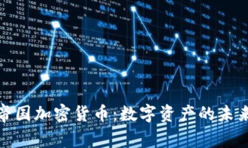 探索帝国加密货币：数字资产的未来之路