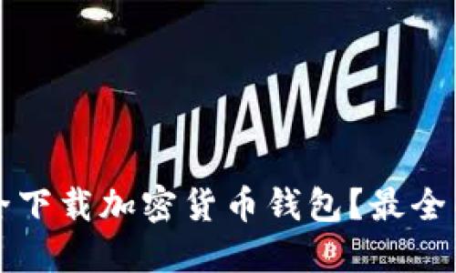 如何安全下载加密货币钱包？最全面的指南