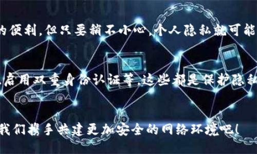 如何关闭下载钱包功能，保护你的隐私安全

下载钱包, 隐私保护, 设置指南/guanjianci

前言
当今数字化时代，电子钱包的普及让我们的生活更加便捷，但随之而来的隐私与安全问题也不容忽视！关闭下载钱包功能，其实是一个重要的防护措施。在这篇文章中，我将为你详细展示如何关闭这一功能，确保你的个人信息万无一失！

为什么要关闭下载钱包功能
下载钱包不仅仅是一个简单的支付工具，它还存储着大量的个人信息、支付记录和其他敏感数据。在一些情况下，比如你不再使用某个应用程序，或者担心隐私泄露，关闭下载钱包功能就显得尤为重要！br多么令人振奋的决定啊！保护自己的隐私，才能更加安心的使用生活中的各种服务！

步骤一：找到设置选项
1. 打开你的手机或应用，进入主界面。br2. 找到“设置”选项，通常它会在右上角或底部菜单栏中。

步骤二：进入钱包设置
在“设置”界面中，你需要找到“钱包”或者“支付设置”这一选项。不同的应用可能会有不同的名称，你可以在这里仔细查找。br当你找到钱包设置后，点击进入，确保你进入的是正确的功能页。

步骤三：关闭下载功能
在钱包设置中，寻找“下载钱包”或“下载功能”的选项。这可能会被称为“启用下载”或“开启下载”。br一旦找到，你只需将其切换为“关闭”或“禁用”，即可轻松实现。如果应用中有“保存”选项，请确保点击保存。此外，别忘了查看是否需要注销当前账户，以防不必要的后续影响！

步骤四：确认设置
关闭下载功能后，最好再返回主界面，确保该功能确实被关闭。有些应用会在更改设置后发送确认通知，充分利用这些通知来保护自己的安全。br确保你认真核对所有设置项，确认没有留下任何隐患！

总结
关闭下载钱包功能是保障你隐私和数据安全的重要步骤。希望这篇指南对你有所帮助！ 现代科技虽然给生活带来了极大的便利，但只要稍不小心，个人隐私就可能遭到泄露。因此，在日常使用中，务必要保持警惕，定期检查并你的应用设置！

附录：隐私保护的其他建议
除了关闭下载钱包功能，还有许多其他的隐私保护措施可以帮助你更好地管理个人信息。比如，使用强密码、定期更改密码、启用双重身份认证等，这些都是保护隐私的有效手段。br不要小看这些小细节，它们往往能够大大降低你的隐私被侵害的风险！

结尾
希望你在阅读完本文后，能够及时采取措施保护你的隐私安全！每一个决定都关乎我们的生活，每一步选择都值得重视。让我们携手共建更加安全的网络环境吧！