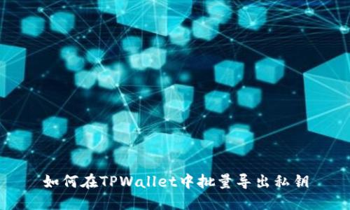 如何在TPWallet中批量导出私钥