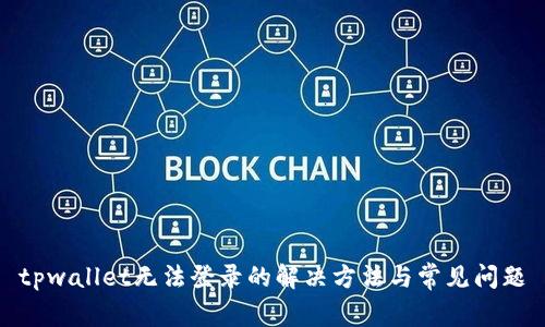 tpwallet无法登录的解决方法与常见问题