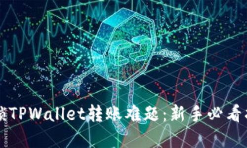 解锁TPWallet转账难题：新手必看指南