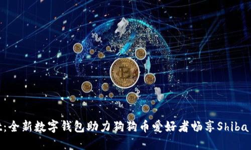 TPWallet：全新数字钱包助力狗狗币爱好者畅享Shiba Inu生态