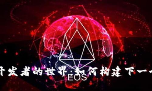 探索TP钱包开发者的世界：如何构建下一个区块链应用