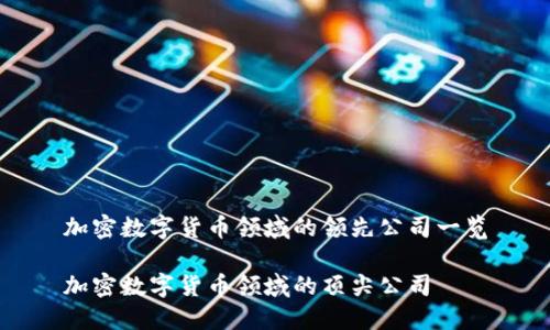 加密数字货币领域的领先公司一览

加密数字货币领域的顶尖公司