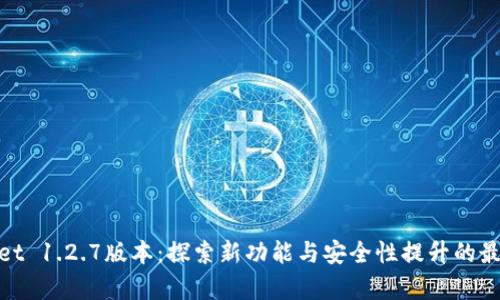 tpwallet 1.2.7版本：探索新功能与安全性提升的最佳选择