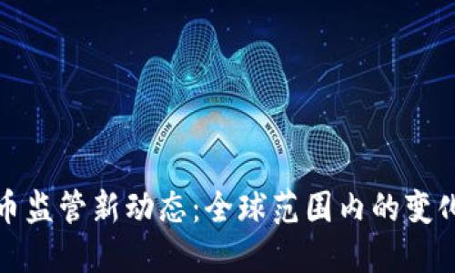 加密货币监管新动态：全球范围内的变化与挑战