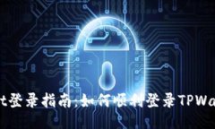 TPWallet登录指南：如何顺利登录TPWallet账户