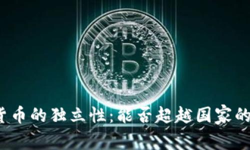 加密货币的独立性：能否超越国家的束缚？
