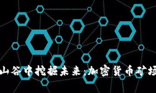 在偏远山谷中挖掘未来：加密货币矿场的日常