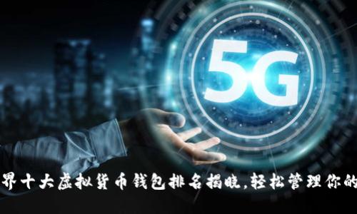 2023年世界十大虚拟货币钱包排名揭晓，轻松管理你的数字资产！