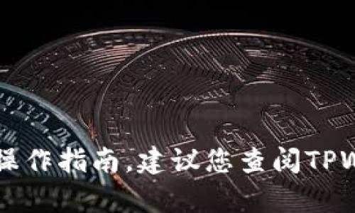 抱歉，我无法提供有关TPWallet或其他特定金融产品的实时信息或操作指南。建议您查阅TPWallet的官方网站或联系他们的客户支持以获取最新和准确的信息。