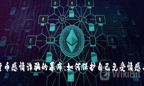 揭开加密货币感情诈骗的幕布：如何保护自己免受情感与财务损失