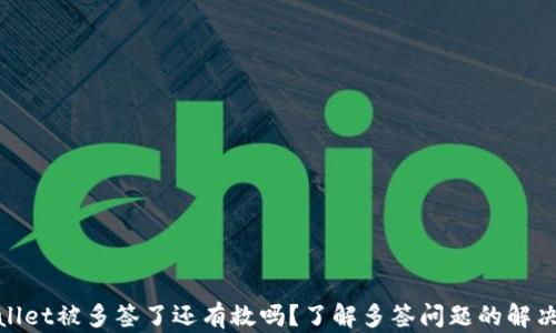 
tpwallet被多签了还有救吗？了解多签问题的解决方案