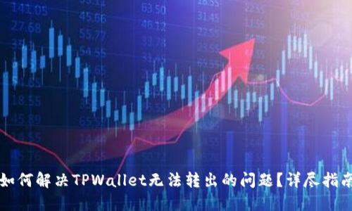 如何解决TPWallet无法转出的问题？详尽指南