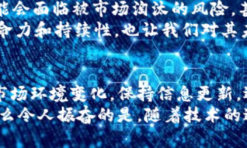 关于TPWallet会不会跑路的问题，这里可以给您一些信息和分析，但请注意，这里并不构成投资建议，投资需谨慎。

TPWallet的背景介绍
TPWallet（TokenPocket钱包）是一款多链数字资产钱包，为用户提供了安全的虚拟货币存储服务。自推出以来，它便凭借用户友好的界面和丰富的功能吸引了大量用户。不过，随着市场环境的变化和数字货币的火爆，许多钱包应用也面临着安全、合规等各种挑战。

跑路的风险因素
我们提到“跑路”，通常是指某个项目或公司在没有提前通知用户的情况下，突然停止服务并带走用户资金。这种情况在数字货币行业并不少见，尤其是在一些不透明或缺乏监管的项目中。
那么，TPWallet会不会跑路呢？我们从以下几个方面来进行分析：

1. 团队背景及透明度
TPWallet背后的团队是否有丰富的行业经验？团队是否透明，能否被网民查到他们的背景和历程？如果一个项目团队的背景模糊、信息不透明，那就要提高警惕了。
一般来说，一个真实且负责任的团队会选择保持透明，积极与社区沟通，这样能建立用户的信任感。而TPWallet作为一种知名钱包，其团队相对公开，用户在使用过程中也能找到相应的支持和服务。

2. 社区反馈与口碑
听听用户的声音可谓是判断一个项目是否靠谱的重要标准之一。TPWallet在各大论坛和社交媒体上的评价如何？积极的使用反馈、活跃的社区互动都是衡量其稳健性的重要指标。
例如，在一些数字货币爱好者的论坛中，用户对TPWallet的评价大多是积极的，他们赞扬钱包的易用性、安全性和多链支持等特点。大家体验良好，自然会增加项目的可信度。

3. 安全性措施
数字钱包最令人关心的自然是安全性。一个可靠的数字钱包应具备多重安全措施，比如冷存储、双重身份验证等。这些手段可以有效保护用户的资产，减少安全事件发生的风险。
TPWallet在安全性方面采取了一系列保障措施，例如私钥本地存储和多层加密等，用户的数据和资产得到了较好的保护。此外，用户的反馈显示，TPWallet最近几年的安全事件发生率相对较低，这也给人一种安全可靠的感觉，真是令人欣慰！

4. 监管环境与合规性
在国家政策日益严格的背景下，一个项目的合规性也显得尤为重要。TPWallet是否符合相应的法律法规？如果一个项目在灰色地带运营，那么跑路的可能性就会大幅增加。
虽然TPWallet目前的合规性尚未受到明显挑战，但需持续关注政府对于数字资产管理的政策变动。同时，TPWallet若能积极应对各国的合规要求，将会增强用户对其的信任感。

5. 市场竞争与未来发展
数字钱包市场竞争激烈，TPWallet是否有明确的市场定位和未来发展规划？如果一个项目缺乏前景，运营不善，有可能会面临被市场淘汰的风险，甚至可能走向跑路的境地。
TPWallet通过不断更新功能、扩展业务范围和加强用户体验来提升市场竞争力，这种动态调整最能展示出项目的生命力和持续性，也让我们对其未来充满期待！

总结
综合来看，目前TPWallet并不表现出跑路的迹象，但市场瞬息万变，用户也应保持警惕，密切关注项目的发展动态和市场环境变化。保持信息更新，选择适合自己的钱包和资产管理方式，才能在数字资产的世界中行稳致远。
总之，数字货币行业虽有希望，却也伴随着风险。对TPWallet的使用和未来发展，大家不妨多一些关注与理性判断，多么令人振奋的是，随着技术的进步和用户安全意识的提升，未来的数字资产管理会更加透明和安全！