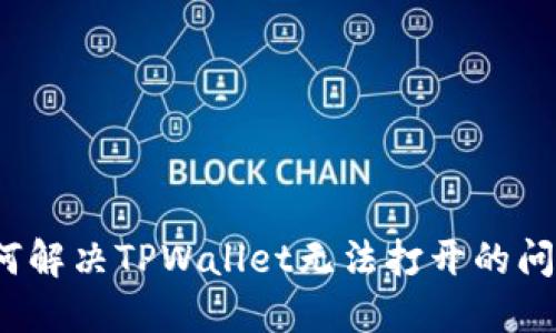 如何解决TPWallet无法打开的问题？