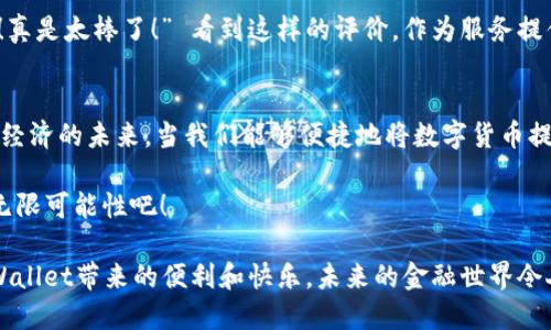   TPWallet提现：微信转账的便捷方式！ / 
 guanjianci TPWallet, 提现, 微信 /guanjianci 

什么是TPWallet？
TPWallet是一款备受欢迎的数字货币钱包，它不仅提供安全可靠的存储方式，还支持多种数字货币的交易与管理。在这个瞬息万变的数字资产时代，如何有效且安全地处理自己的资产成为了每个用户的关注焦点。

TPWallet的基本功能
TPWallet拥有众多强大的功能，包括但不限于数字货币的存储、交易、兑换，以及与不同平台的合作，方便用户在各大交易所间转移资产。它的用户界面友好，安全性高，深受用户信任！

如何提现到微信？
提现到微信是很多用户喜爱的选择，这不仅因为微信的广泛使用，更是因为其简单方便的操作流程。想要将你的TPWallet中的余额提取到微信账户，步骤其实很简单。

h4步骤一：打开TPWallet/h4
首先，在你的智能手机上打开TPWallet应用程序。如果你还没有安装，记得先去应用商店下载并注册一个账户哦！

h4步骤二：登陆你的账户/h4
输入你的账户信息登陆TPWallet。确保你的账户信息是安全的，避免在公共网络环境下操作！

h4步骤三：选择提现功能/h4
在TPWallet的主界面上，找到并点击“提现”功能。在这里，你会看到可选的提现方式。

h4步骤四：选择微信提现/h4
查看支持的提现方式。如果你的TPWallet支持提现到微信，选择微信作为提现方式。这一选择为许多用户提供了极大的便利，因为大家都习惯使用微信进行日常支付。

h4步骤五：输入提现金额/h4
在对应的提现框中输入你希望转账到微信的金额。一次提现不宜过多，以确保安全性。太高的金额可能会引起审核的延迟或安全警示！

h4步骤六：确认信息并提交/h4
确认你输入的信息正确无误后，点击提交提现请求。此时，请仔细阅读相关的提示信息以免错过重要通知。

h4步骤七：等待审核与到账/h4
提交后，你需要耐心等待TPWallet的审核。审核完成后，资金会快速到账到你的微信账户。多么令人振奋！

提现后如何确认到账？
资金到账后，你会在微信中收到相应的通知。不过，为了确保一切正常，建议你在微信钱包中查看余额是否已更新。这一步骤是非常关键的，因为确保资金安全是每位用户的首要任务！

安全性如何保障？
在进行任何数字货币交易时，安全性都是不容忽视的。TPWallet采用了多重加密技术来保护用户的资产安全。此外，使用微信转账，平台之间的连接也会加密，防止信息泄露。

若提现未到账怎么办？
如果遇到提现申请后长时间未到账的情况，不要慌张！首先，请你在TPWallet的官方渠道查询一下状态。如果仍然没有解决方案，建议直接联系他们的客户服务，详细说明情况，他们会帮助你尽快查明问题所在！

总结
总的来说，TPWallet提现到微信是一种既便利又安全的方式，让数字货币的使用变得更加贴近生活。随着数字资产的逐渐普及，选择这样一个高效的提现方式，不仅让我们的资金流动更加灵活，也为我们日常消费提供了更多的可能性。

希望每一位用户都能在此过程中，体验到数字货币带来的乐趣与便利！多么令人期待未来的金融世界啊！

用户反馈与体验分享
作为一款广受欢迎的数字货币钱包，TPWallet在使用过程中的反馈非常重要。即使是最小的使用体验，也可能帮助平台改进，并为更多用户提供更加优秀的服务。

在各种社交平台上，许多用户分享了他们的TPWallet使用经验。例如，有用户表示：“我之前担心提现到微信会不会很麻烦，没想到整个流程如此简单，一看就会！真是太棒了！” 看到这样的评价，作为服务提供方，TPWallet无疑感到深受鼓舞。当听到用户在使用过程中，说出“这一切都非常完美”的时候，他们感受到的不仅是工作成果的肯定，更是一种强烈的使命感！

文化与情感的连接
在数字资产全球化的背景下，TPWallet不仅是一个技术产品，更是文化交流的一部分。不同国家、不同文化下的人们通过这样的工具连接在一起，共同探讨数字经济的未来。当我们能够便捷地将数字货币提现到我们生活中使用的工具（如微信）时，这不仅是科技的进步，更是人类智慧和情感的共鸣。

无论你身处何地，拥有一款能让生活更便捷的APP、一个简单的提现方式，都是现代科技带给我们的礼物！在这个全球化的时代，让我们一起享受这一切带来的无限可能性吧！

再次强调，安全无疑是使用数字货币的首要考虑，只有在保障安全的基础上，我们才能真正享受这个时代赋予我们的便利与创新！希望每位用户都能体验到TPWallet带来的便利和快乐，未来的金融世界令人兴奋不已！