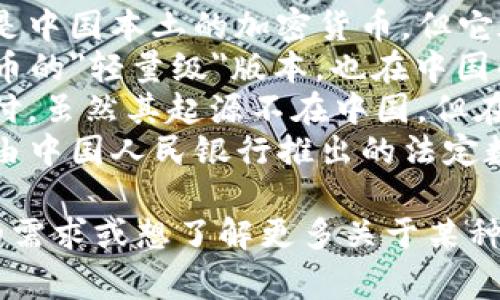 中国的加密货币有几个比较知名的名字，以下是一些较为常见的：

1. **比特币（Bitcoin）** - 全球最初、最著名的加密货币，虽然最初不是中国创建的，但在中国有着广泛的用户基础。
2. **以太坊（Ethereum）** - 尽管同样不是中国本土的加密货币，但它在中国的开发者和投资者中也受到极大关注。
3. **莱特币（Litecoin）** - 作为一种比特币的