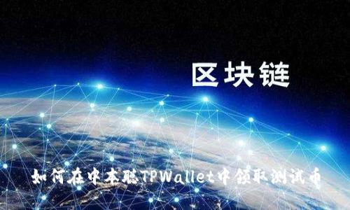 如何在中本聪TPWallet中领取测试币