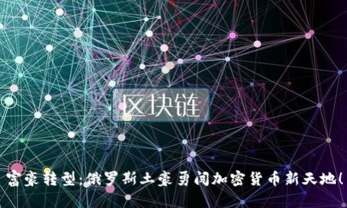 富豪转型：俄罗斯土豪勇闯加密货币新天地！