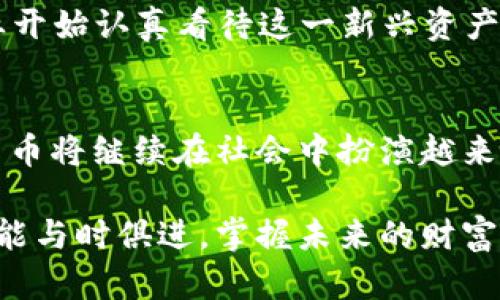 加密货币中的“加密”是指通过密码学技术来保护交易的安全性以及控制新单位的生成。这一概念在数字时代尤为重要，因为它确保了数据的完整性和用户的隐私。在探讨加密货币的含义时，我们能进一步了解其背后的技术、机制以及给社会带来的影响。

加密货币的基础：什么是加密？
在深入理解加密货币中的“加密”之前，我们可以从字面上分析这个词。加密，顾名思义，是通过算法和密码保护的重要信息，使其不被未授权的人获取。在加密货币的世界中，这种技术不仅保护了用户的资产安全，还保证了交易过程中的透明性和公正性。

密码学：加密的核心技术
加密技术主要依赖于密码学。密码学分为两大类：对称加密和非对称加密。对称加密使用相同的密钥来加密和解密信息，而非对称加密则使用一对密钥，分别是公钥和私钥。在加密货币中，非对称加密尤为重要，因为它允许用户生成一对密钥，从而以安全的方式进行交易。单靠这些技术，用户的资产和账户信息都能得到很好的保护！

加密货币交易的安全性
每一次加密货币交易都通过高度复杂的加密算法进行验证，确保每一笔交易都是唯一且不可逆转的。这意味着一旦交易被确认，就无法更改或撤回，这样的设计大大减少了欺诈和双重支付的风险。此时，我们不禁要感叹：多么令人振奋！这种安全性使得加密货币在金融领域逐渐赢得了信任，并且不断吸引着越来越多的投资者！

区块链与加密：不可分割的关系
加密货币的运作离不开区块链技术。区块链就像一本公开的账本，它记录了所有的交易历史，并在全球各地的计算机之间分布。当进行一笔新的交易时，该交易会被打包成一个区块，然后通过加密的方式保存在链上。这种去中心化的结构使得加密货币不受任何单一机构控制，真正实现了用户对资产的完全掌握。

隐私保护：用户的护身符
除了安全性，加密货币还注重用户的隐私保护。在很多情况下，用户希望保持匿名，以避免个人信息被泄露。但是，透明并不意味着缺乏隐私。大多数加密货币通过一定的机制来隐藏交易参与者的身份，只要他们不公开自己的钱包地址，其他人就很难知道其真正的身份。如此呵护隐私设计，真是对用户的一种善意的尊重和保护。

情感在加密货币中的体现
说到加密货币，不得不提的是它重新定义了人们对财富、交易和信任的理解。很多人开始离开传统金融系统，追求去中心化的货币自由，这背后其实是对现有系统的不满与渴望变革的深切情感。看着越来越多的人通过加密货币改变自己的生活，我们不由自主地感慨：这真是一个充满希望的时代！

文化生态与加密的未来
在探讨加密货币的未来时，我们不能忽视其潜在的文化生态影响。随着人们对加密货币的认识不断深入，相关的教育、技术以及法律框架也在不断完善。各国政府和企业开始认真看待这一新兴资产类别，制定相应的政策和法律法规，以保护投资者及促进市场的健康发展。可以说，加密货币不再是一个小众话题，而是正逐渐走向主流，成为全球经济的重要组成部分。

结语：加密的力量与希望
总体来看，加密货币所体现的“加密”不仅是技术层面的安全保障，更是对个人自由、隐私保护和去中心化理念的深刻追求。随着全球经济数字化进程的加快，未来加密货币将继续在社会中扮演越来越重要的角色。让我们共同期待，随着技术的不断进步和社会认知的提升，加密货币将会为我们带来怎样更多的可能性和改变！

通过以上的分析，我们希望能够帮助大家更深刻地理解加密货币中“加密”的多重含义以及其背后蕴含的技术和情感。在这个快速发展的时代，唯有保持开放的心态，才能与时俱进，掌握未来的财富密码！