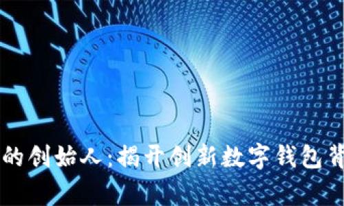 TPWallet的创始人：揭开创新数字钱包背后的故事