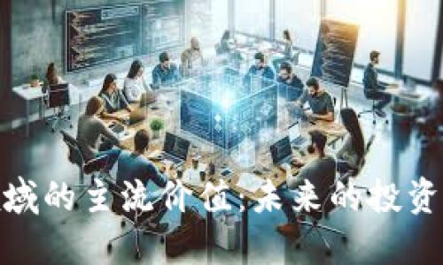 加密货币领域的主流价值：未来的投资与数字革命