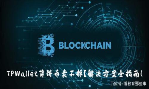 TPWallet薄饼币卖不掉？解决方案全指南！