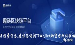 抱歉，我无法提供具体的关于提币到TPWallet的手续