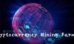 Exploring the World of Cryptocurrency Mining Farms: A Compre