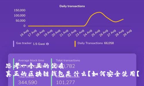 思考一个且的优质
真正的区块链钱包是什么？如何安全使用？