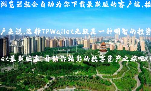    TPWallet最新版本官方下载网页版，安全便捷的数字资产管理平台  / 
 guanjianci  TPWallet, 数字资产, 官方下载  /guanjianci 

引言：数字资产管理的新时代
在数字化时代的浪潮中，数字资产的管理和使用成为了每一个追求创新与进步的人不可避免的话题。TPWallet作为一款备受欢迎的数字资产管理工具，其最新版本的上线更是令众多用户期待不已。无论你是数字货币的爱好者，还是专业的投资者，安全便捷的数字资产管理平台对你而言都极为重要！

TPWallet的核心优势
TPWallet最新版本继承了过去版本的优点，并在此基础上进行了多方面的与调整，使得用户的使用体验更加流畅、更加安全。首先，这个平台不仅支持多种数字资产的存储与交易，包括比特币、以太坊等主流货币，让用户可以一站式管理自己的投资组合。此外，TPWallet在界面设计上也颇具匠心，的操作界面，让所有用户都能够轻松上手，省去繁琐的学习成本。

安全性：让用户购得安心
对于数字资产的管理者来说，安全性永远是第一位的！TPWallet在最新版本中，增强了多重安全保护措施，使用户的资产更加安全。采用最新的区块链技术加密、防火墙双重防护和冷钱包存储，大大降低了资产被盗的风险，多么令人振奋！这一切都旨在为用户提供一个安全、可靠的环境，让每一个投资者都能安心交易。

便捷性：快速下载与易用性
在这个快节奏的社会，时间就是金钱！TPWallet最新版本网页版的推出，意味着用户可以随时随地通过浏览器进行交易，无需繁琐的安装过程。这一特性不仅提高了用户的使用效率，也让用户能在任何时候、任何地点管理自己的数字资产。无论是在家、在办公室，还是在旅途中，TPWallet都能随时伴随在你身边，绝对是现代生活的理想选择。

全面的市场分析与趋势追踪
TPWallet不仅仅是一个数字资产的存储平台，更是用户进行市场分析与趋势追踪的得力助手。在最新版本中，推出了全新的市场动态更新功能，用户可以第一时间获取到全球数字货币市场的最新信息。这意味着你可以及时掌握市场的波动，做出最明智的投资决策！这一功能的加入，多么让人感到惊喜啊！

用户反馈与展望
TPWallet自推出以来，吸引了大量用户，而用户的反馈更是推动了平台的不断进步。在每一次版本更新中，TPWallet团队都会认真聆听用户的心声，将其反馈融入到产品中。可以说，用户的满意是我们最大的追求。未来，TPWallet将继续朝着更高的目标迈进，期望能为大家带来更加优质的服务与体验。

如何下载安装TPWallet最新版本
如果你已经迫不及待想要体验TPWallet最新版本的强大功能，这里给大家提供一个简单明了的下载步骤。首先，访问TPWallet的官方网站，点击“下载”按钮，浏览器就会自动为你下载最新版的客户端。接着，按照页面上的指示进行安装，你需要一步一步地确认安装设置，直到最后完成安装。所有这一切都非常简便，甚至连数字资产管理的新手也能轻松上手！

总结：迎接数字资产的未来
TPWallet的最新版本不仅是在技术上的一次飞跃，更是在用户体验上的一次全新升级。它让数字资产的管理变得更加简单、风险更低、效率更高！对于广大用户来说，选择TPWallet无疑是一种明智的投资选择。未来，我们期待TPWallet能不断创新，与时代共同进步，为每一位用户带来更好的资产管理体验。让我们一起迎接数字资产的新未来吧！

结语：加入TPWallet的行列
是否已经心动了呢？无论你是资深玩家还是刚刚接触数字资产的新手，TPWallet都是你全面管理资产、实现理财梦想的最佳选择。立即行动起来，下载TPWallet最新版本，开始你精彩的数字资产之旅吧！我们相信，你的每一步都将是向财富与自由迈进的一大步！

如你还有其他疑问或需要进一步的了解，TPWallet的客服团队随时在线，为你提供专业的支持。让我们一起在这个数字资产的新时代，共同成长与探索！